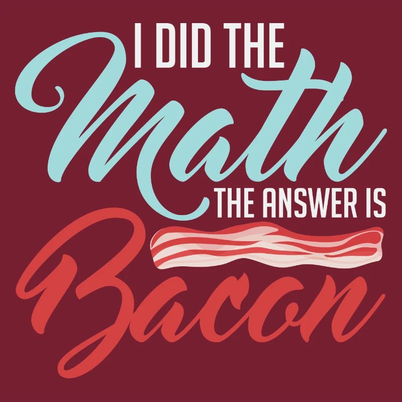 Design For Bacon Lovers Math The Answer is Bacon