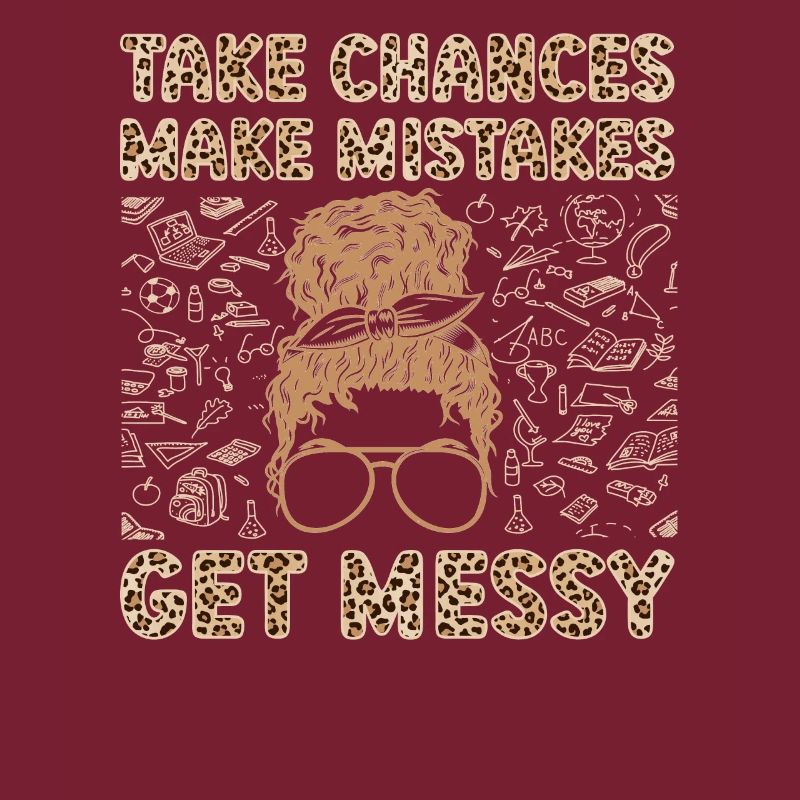 Take Chances Make Mistakes Get Messy Teacher