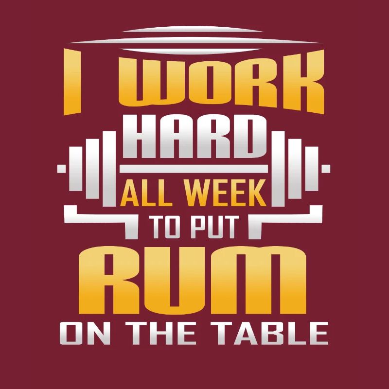 I Work Hard All Week To Put Rum On The Table