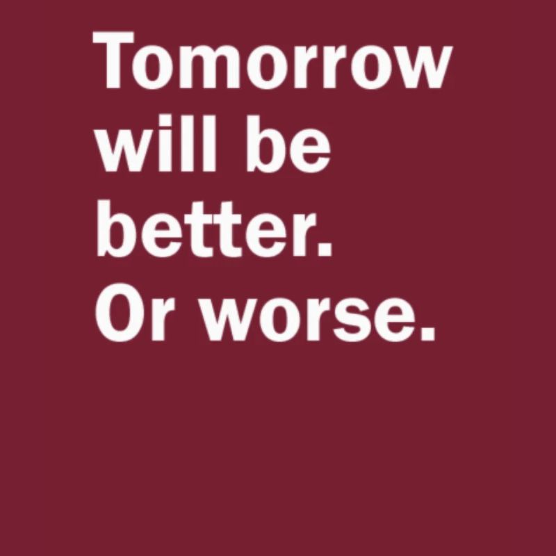 Morgen wird es besser. Oder schlimmer.