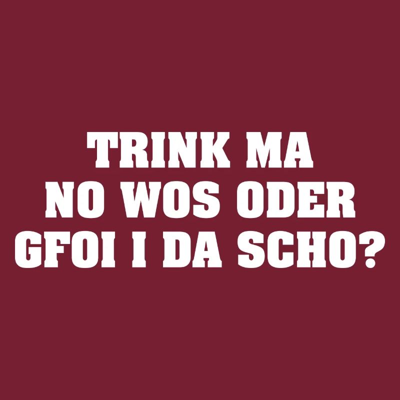 TRINK MA NO WOS ODER GFOI I DA SCHO?