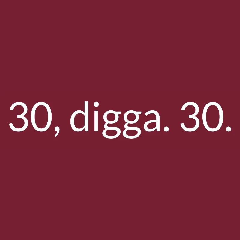 30, digga. 30.