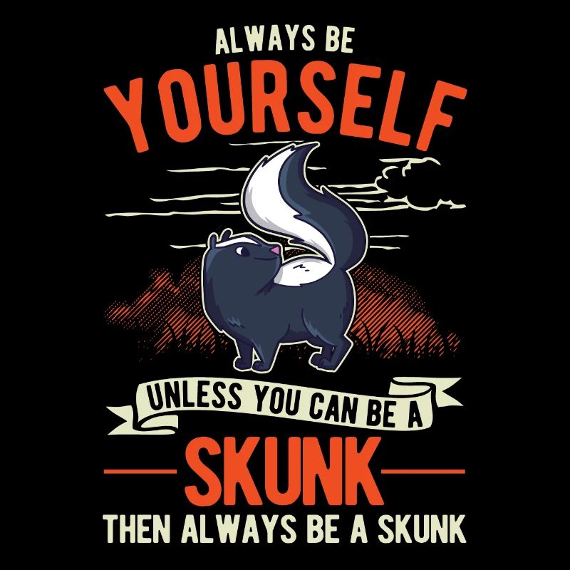 Always be yourself Skunk Stinking
