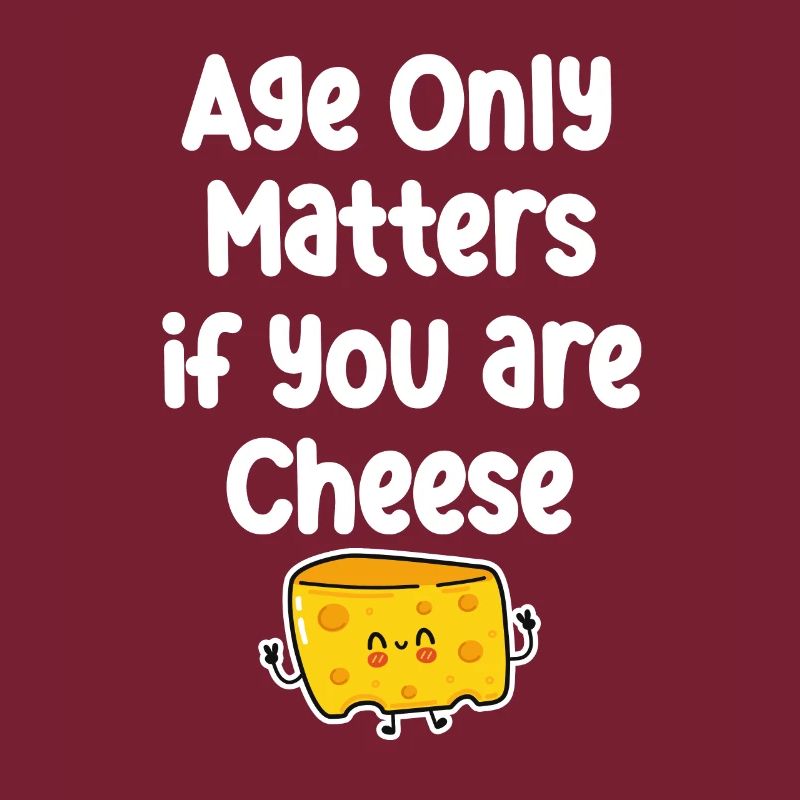 L’âge n’a d’importance que si vous faites du fromage