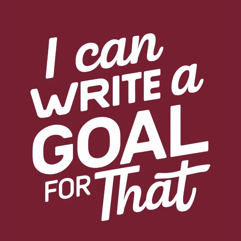 I Can Write A Goal For That 13
