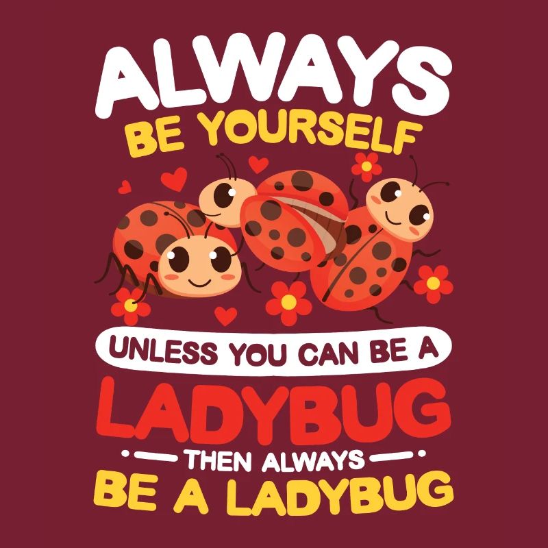 Always Be Yourself Unless You Can Be A Ladybug