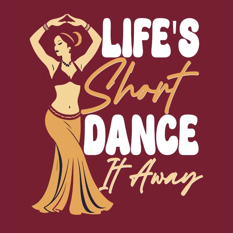 Belly Dance Belly Dancer Life's Short Dance It Away