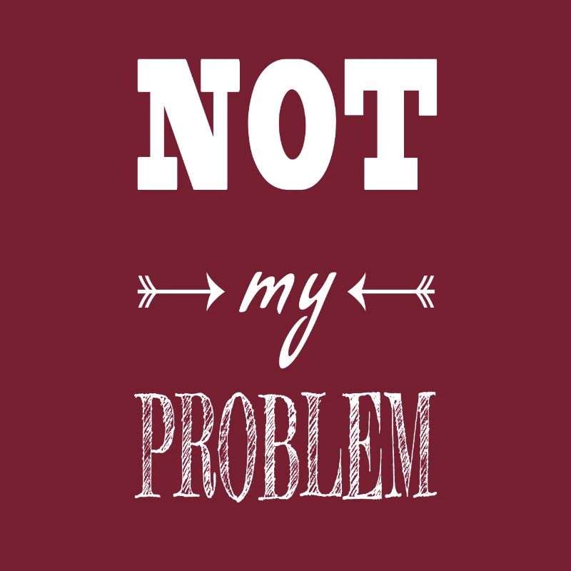 Not my problem Spruch