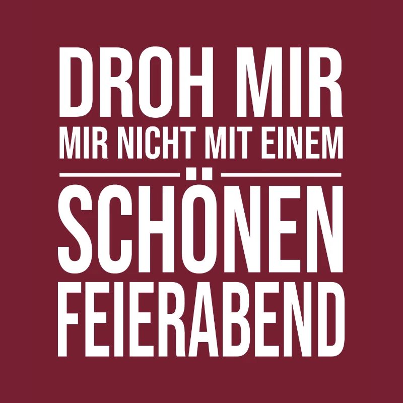 Droh Mir Nicht Mit Einem Schönen Feierabend
