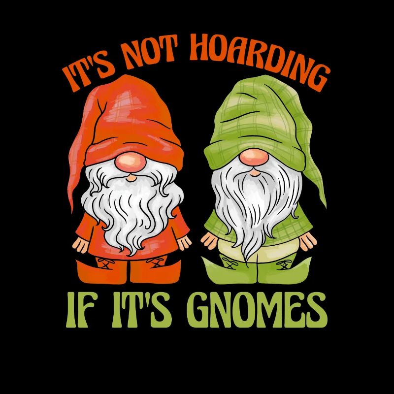 Gartenzwerge Gartenzwerge It's Not Hoarding