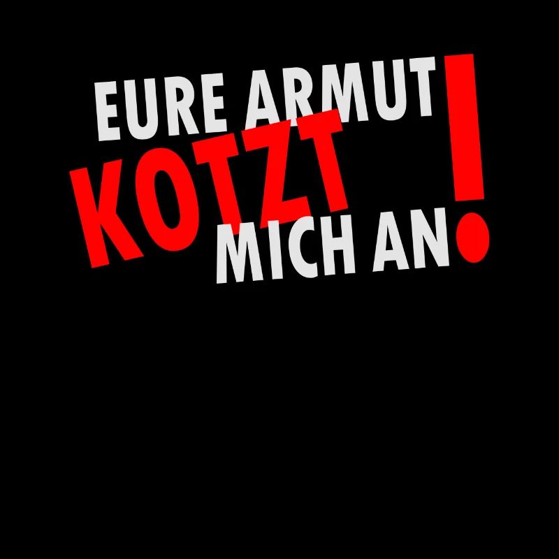 Eure Armut kotzt mich an!