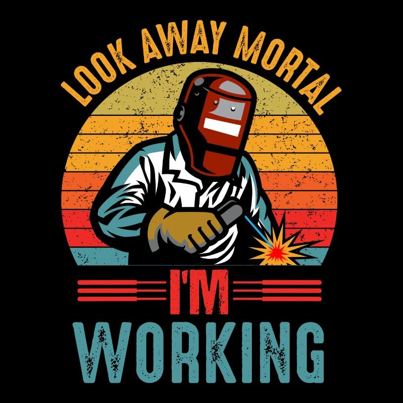 Look Away Mortal I ́M Working Welder Welding