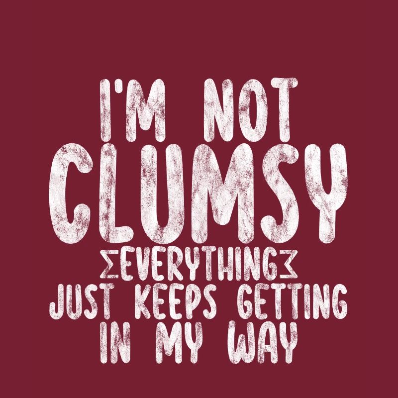 I'm Not Clumsy Everything Keeps Getting In My Way2