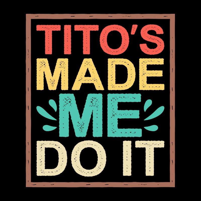 Tito's Made Me Do It