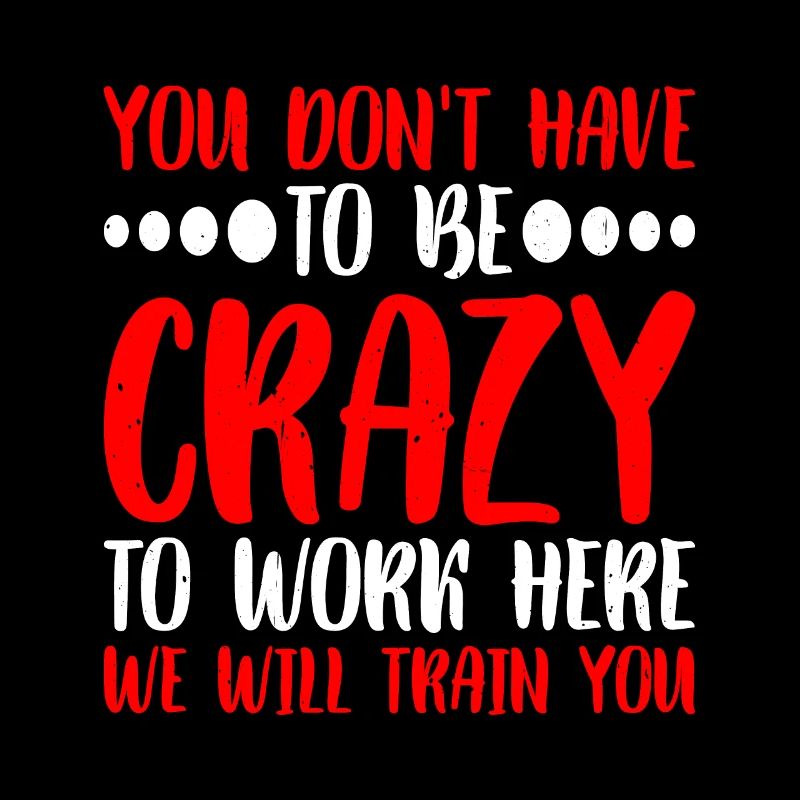 You Don't Have To Be Crazy To Work Here 6