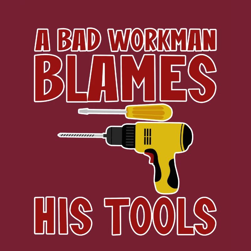 A Bad Workman Blames His Tools 4