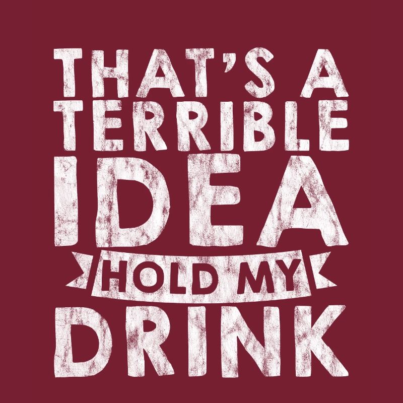 That's A Terrible Idea, Hold My Drink 3