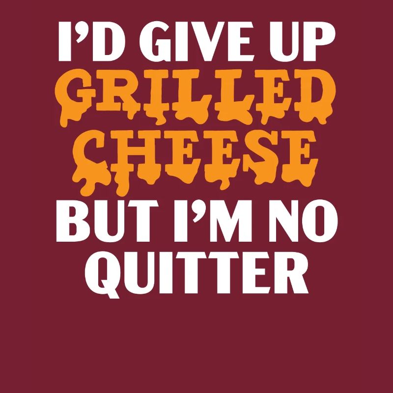 I would give up grilled cheese, but I'm k