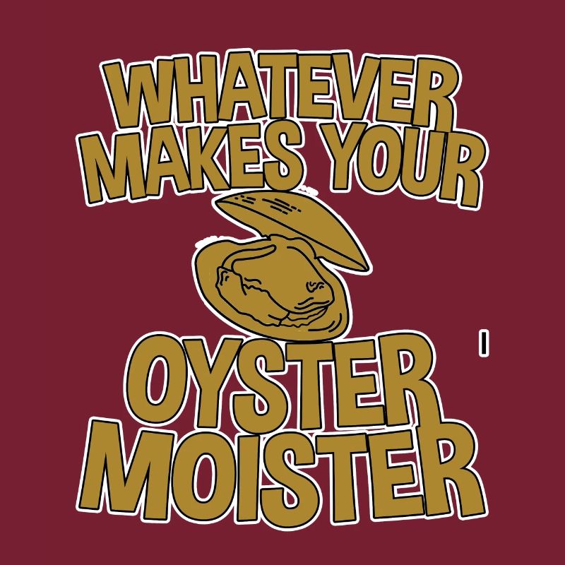 Whatever Makes Your Oyster Moister 2
