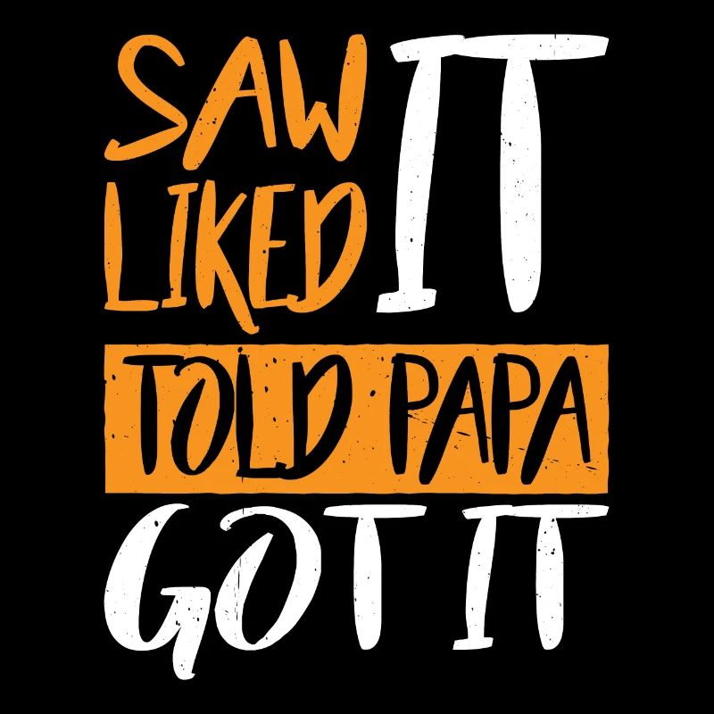 Saw It Liked It Told Papa Got It 18