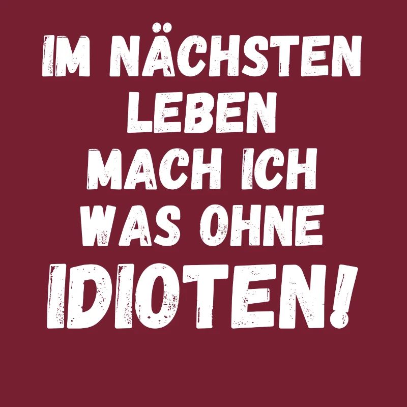 Im nächsten Leben mach was ohne IDIOTEN!