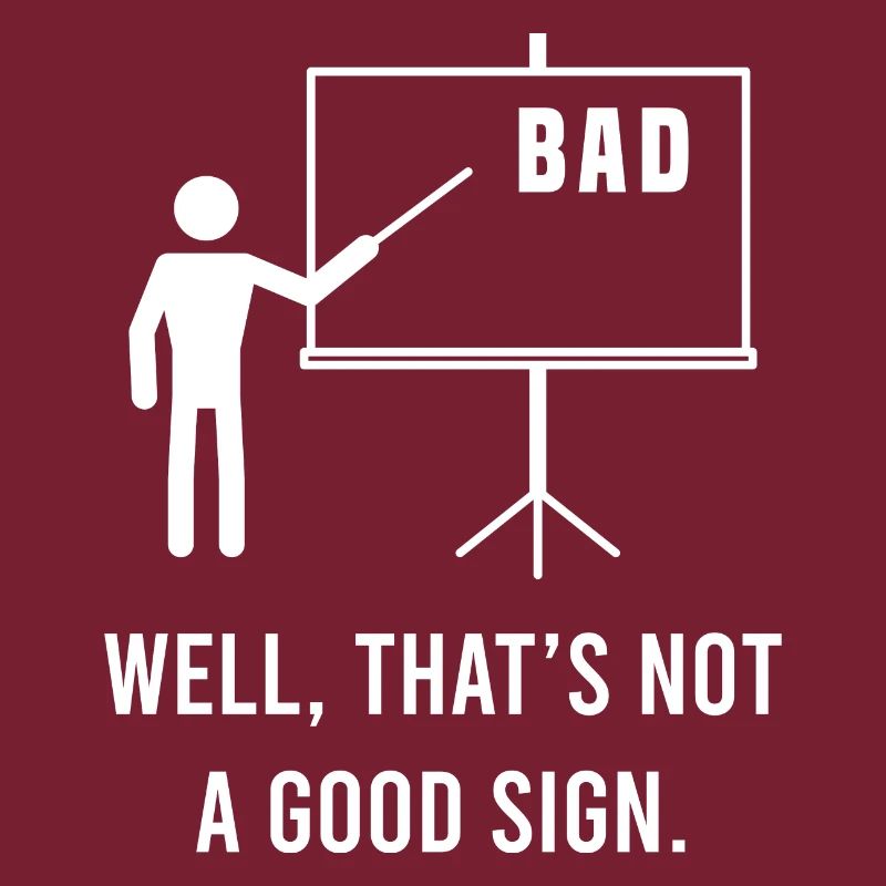 Bad Well, That's Not A Good Sign Sarcastic Mock