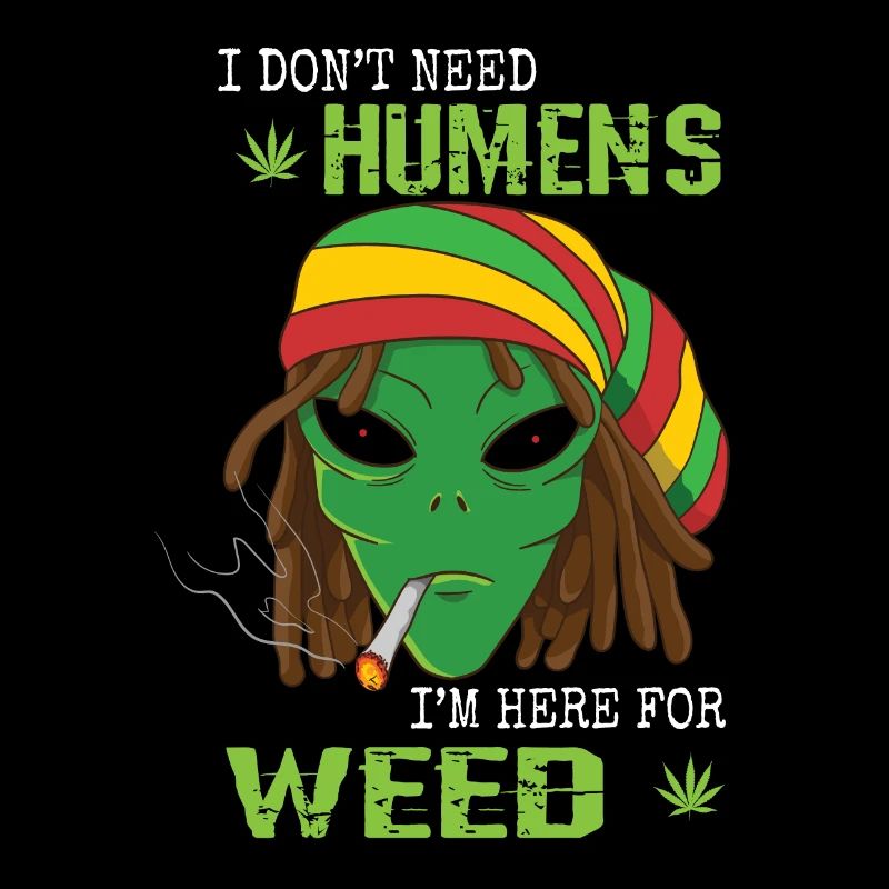 I Don't Need Humens I'm Here For Weed Weed