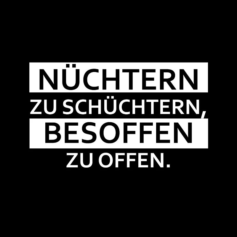 Nüchtern zu schüchtern besoffen zu offen - Spruch