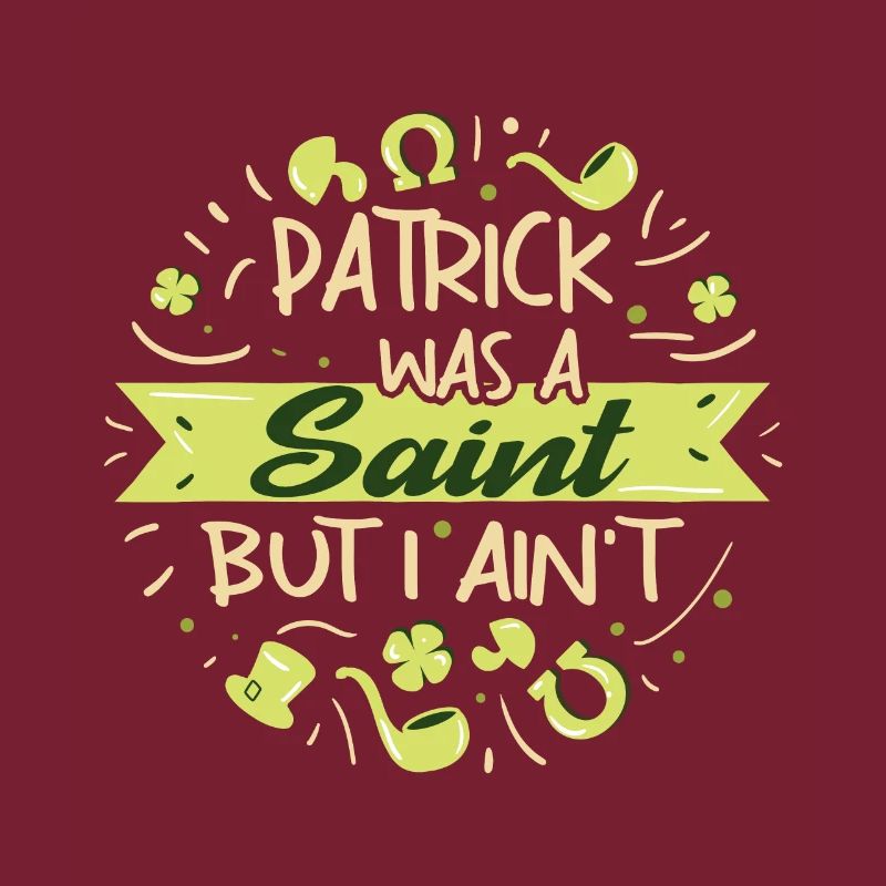 Patrick was a Saint but I Ain't