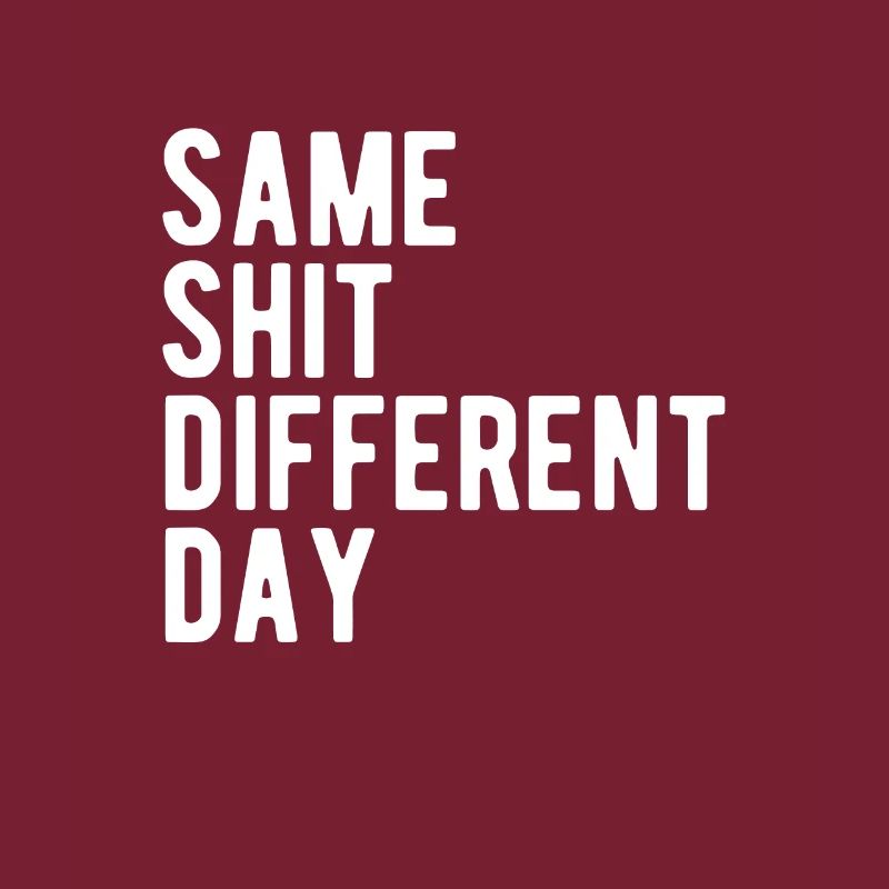 Same Shit - Different Day