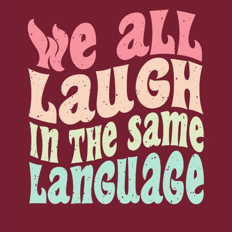 We all laugh in the same language Tolerance & Love