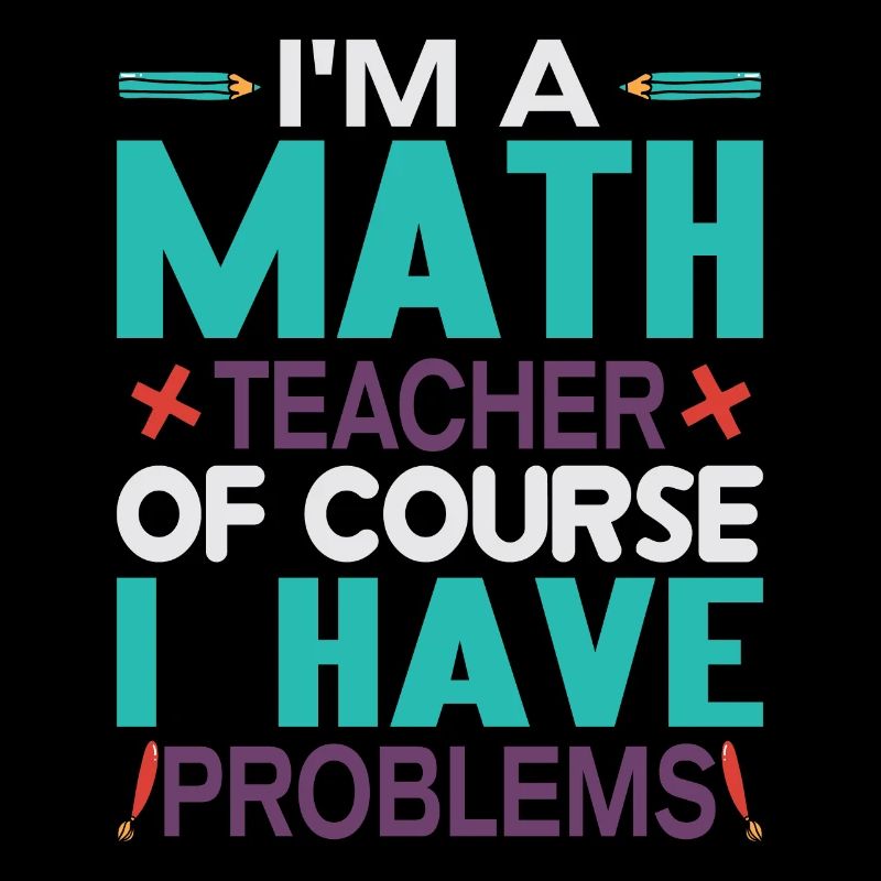 I am A Math Teacher, Of Course I Have Problems