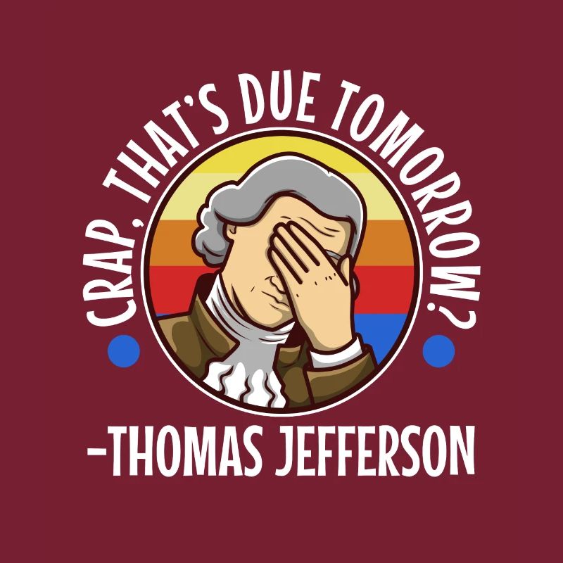 Crap thats due tomorrow thomas jefferson