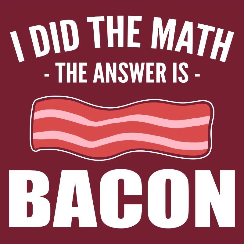 I Did The Math The Answer Is Bacon Restaurant Chef