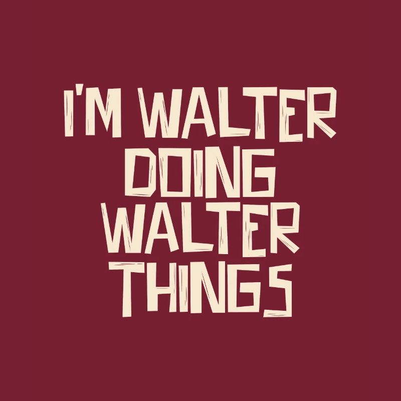 I'm Walter doing Walter things