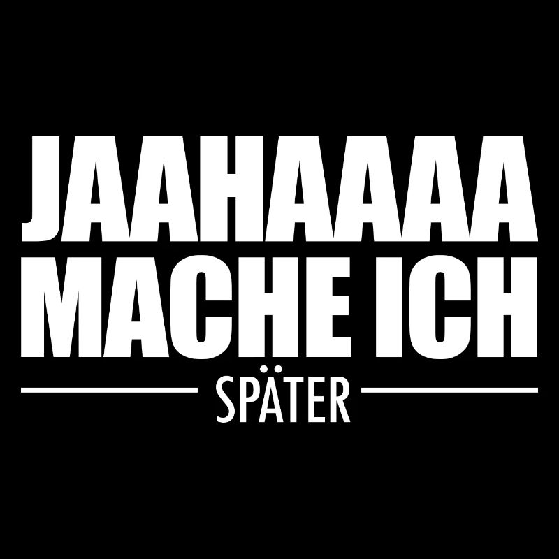 Jahaa Mache Ich Später vielleicht lustige Später