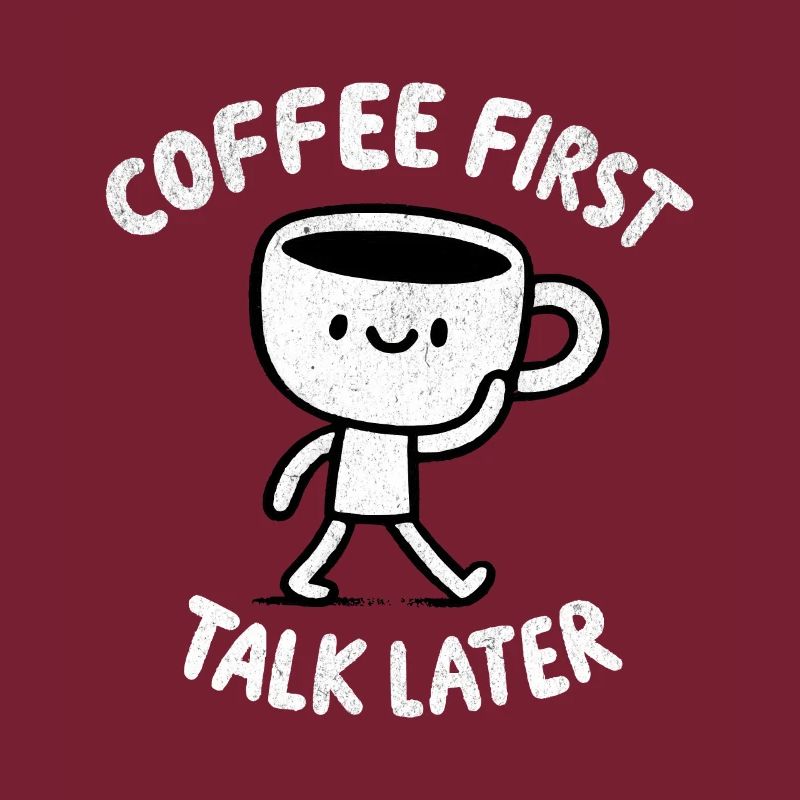 Coffee First - Talk Later Java Brew Humor