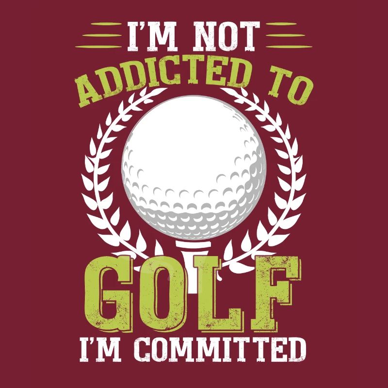 I'm Not Addicted To Golf I'm Committed