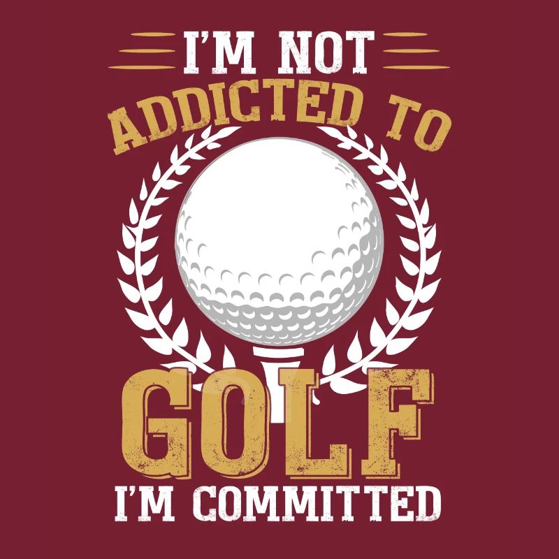 I'm Not Addicted To Golf I'm Committed