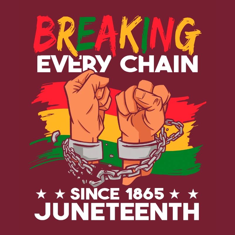 Breaking Every Chain Since 1865 Juneteenth