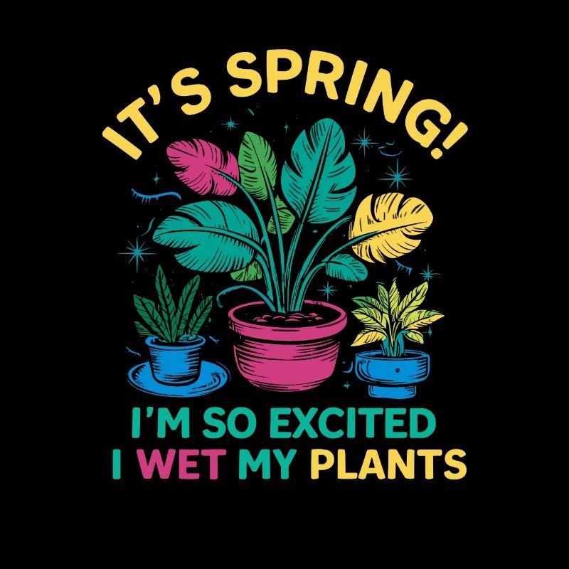 It's Spring I'm So Excited I Wet My Plants