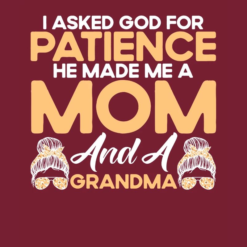 Ich bat Gott um Geduld Mutter & Großmutter Geschen