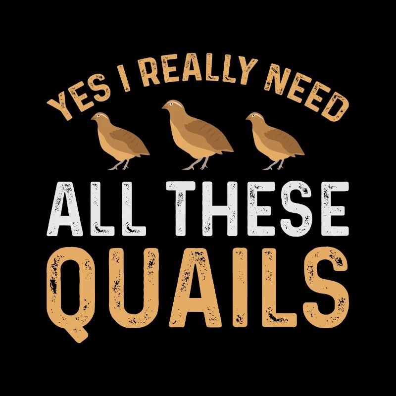 Yes, I really need all those quails.