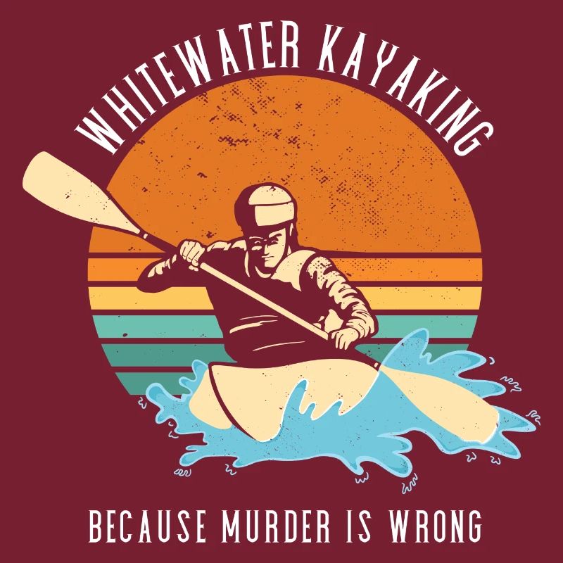 Whitewater Kayaking Because Murder Is Wrong