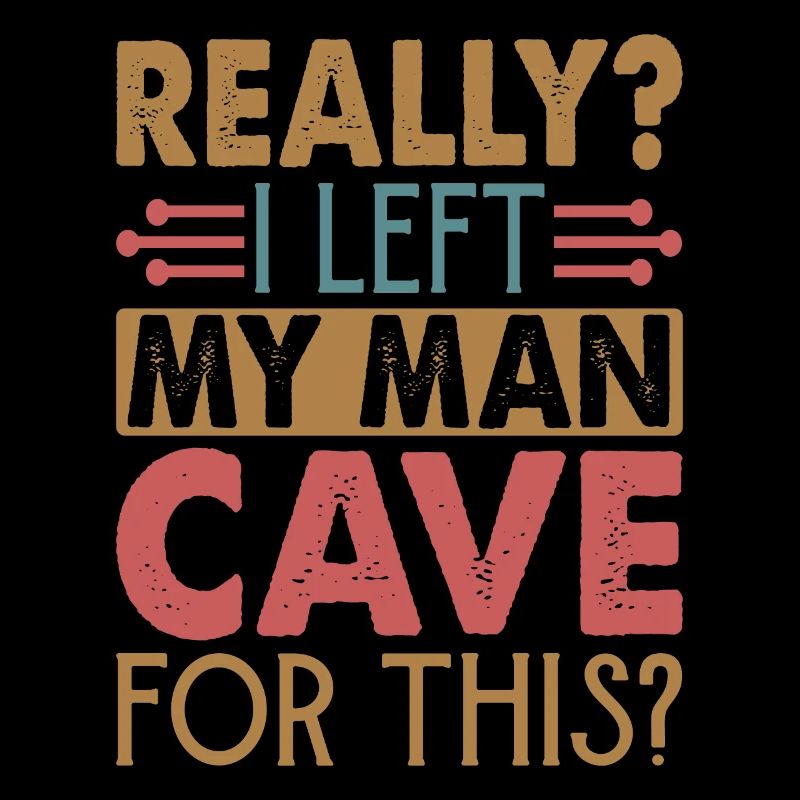 Really? I Left My Man Cave For This? - Funny