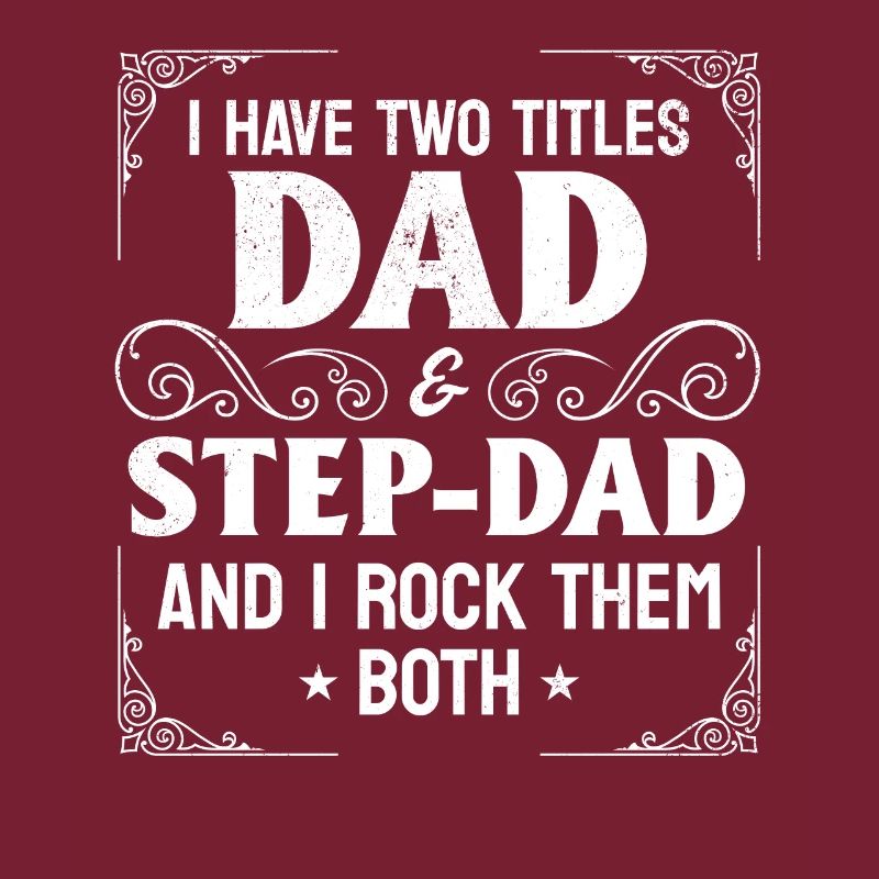 I Have Two Titles Dad & Step-Dad - Stepdad & Fathe