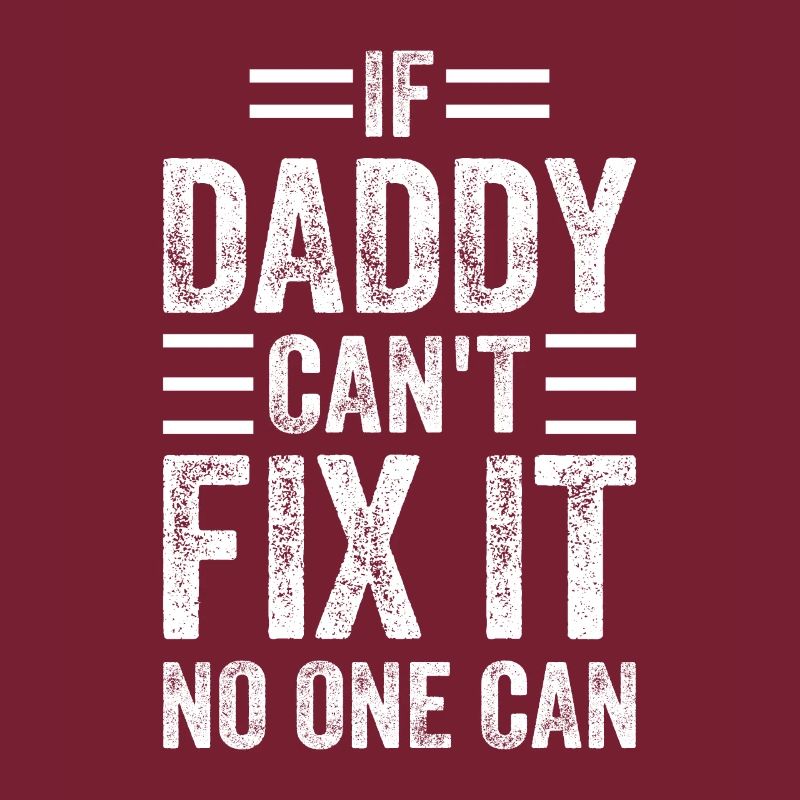 If Daddy Can't Fix It No One Can - Funny Daddy Fat
