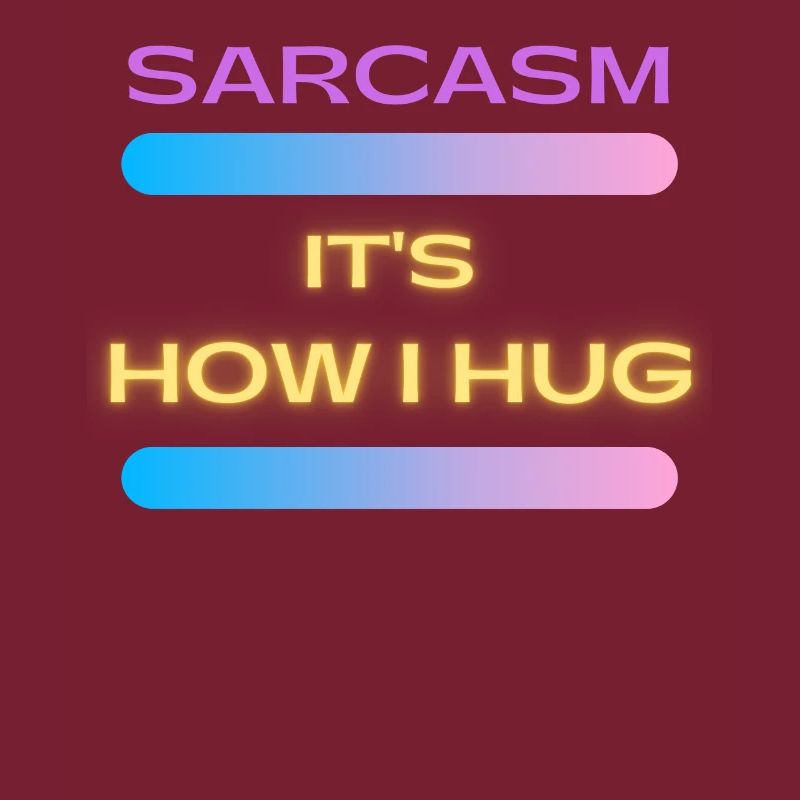 Sarcasm It s How I Hug Trending Ironic Saying