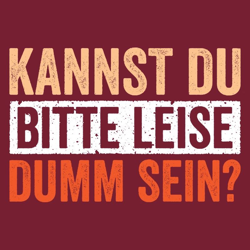Kannst du bitte Leise dumm sein