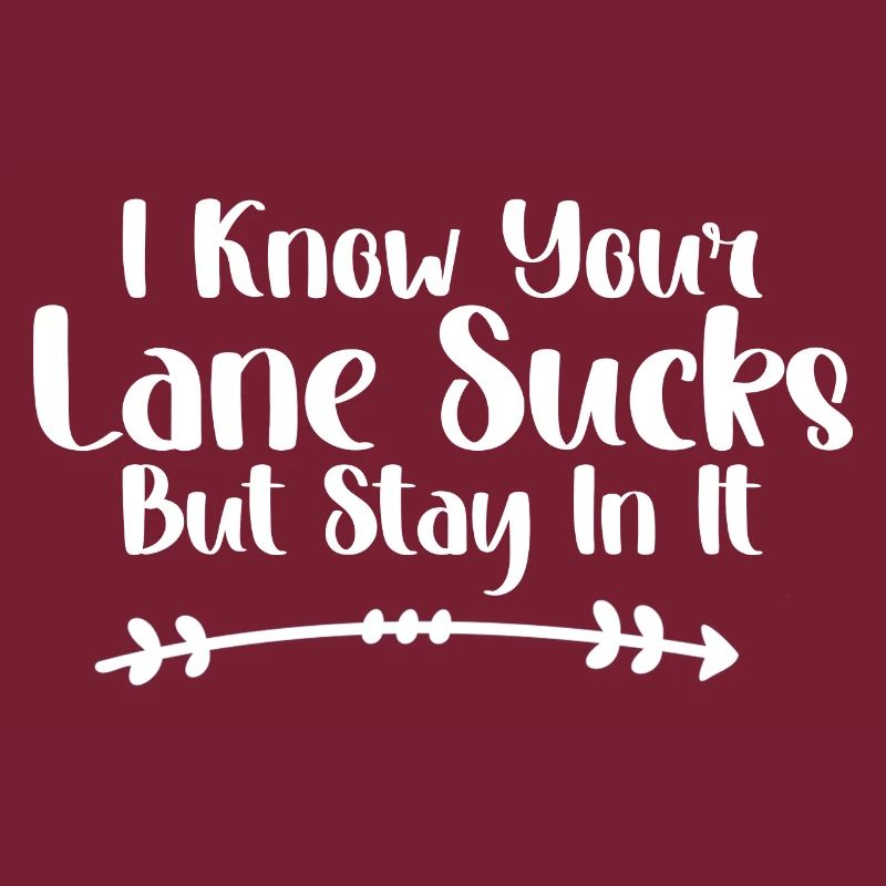 I Know Your Lane Sucks But Stay In It 2
